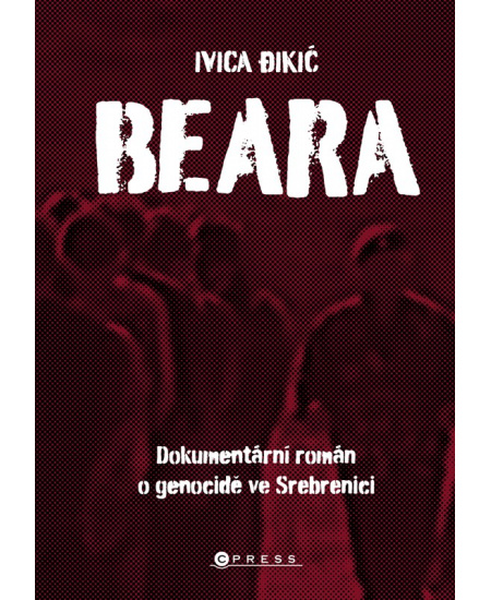 Beara: dokumentární román o genocidě ve Srebrenici CPRESS