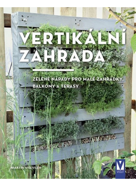 Vertikální zahrada - Zelené nápady pro malé zahrádky, balkony a terasy Jan Vašut s.r.o.