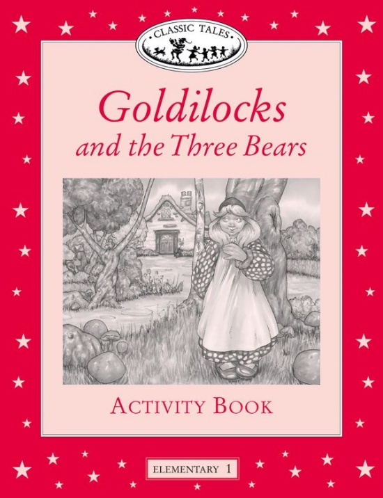 CLASSIC TALES Elementary 1 GOLDILOCKS AND THREE BEARS ACTIVITY BOOK