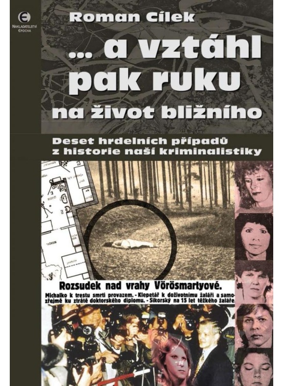 … a vztáhl pak ruku na život bližního - Deset hrdelních případů z historie naší kriminalistiky