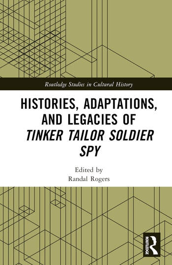 Histories, Adaptations, and Legacies of Tinker, Tailor, Soldier, Spy Taylor & Francis Ltd