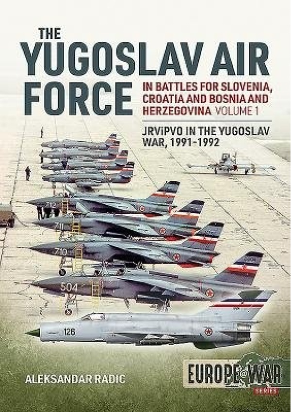 Yugoslav Air Force in the Battles for Slovenia, Croatia and Bosnia and Herzegovina 1991-92, Volume 1: Jrvipvo in Yugoslav War