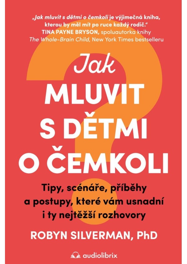 Jak mluvit s dětmi o čemkoli - Tipy, scénáře, příběhy a kroky, které vám usnadní i ty nejtěžší rozhovory