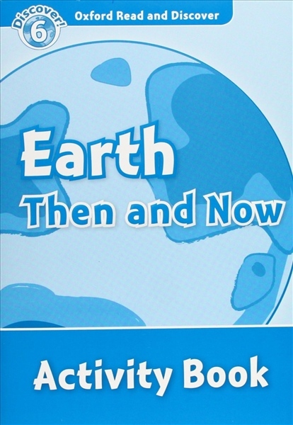 Oxford Read And Discover 6 Earth Then And Now Activity Book