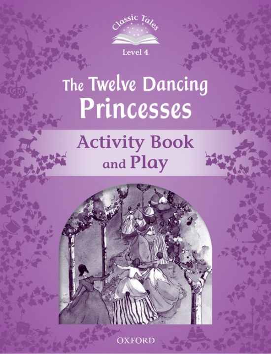 CLASSIC TALES Second Edition Level 4 The Twelve Dancing Princesses Activity Book and Play