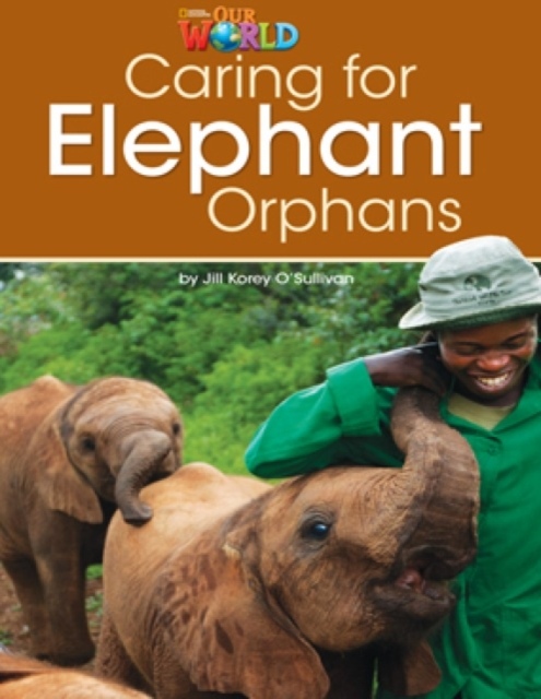 Our World 3 Reader Taking Care of Elephant Orphans