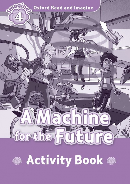 Oxford Read and Imagine 4 A Machine for the Future Activity Book