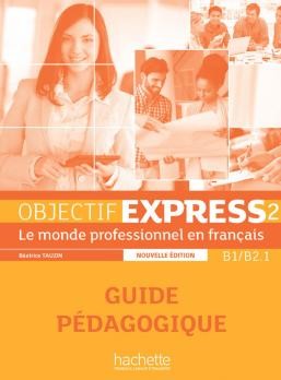 Objectif Express 2 Nouvelle édition : Guide Pédagogique