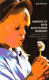Growing Up With Bach Flower Remedies : A Guide to the Use of the Remedies During Childhood and Adolescence