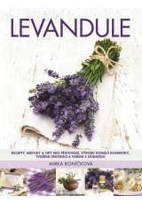 Levandule - Recepty, návody a tipy pro pěstování, výrobu domácí kosmetiky, tvoření dekorací a vaření s levandulí