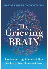 Grieving Brain, The Surprising Science of How We Learn from Love and Loss