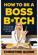 How to be a Boss Bitch, Stop apologizing for who you are and get the life you want