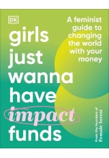 Girls Just Wanna Have Impact Funds, A Feminist Guide to Changing the World with Your Money