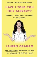 Have I Told You This Already?, Stories I Don't Want to Forget to Remember - the New York Times bestseller from the Gilmore Girls star