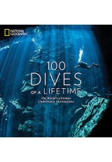 100 Dives of a Lifetime, The World's Ultimate Underwater Destinations