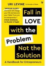 Fall in Love with the Problem, Not the Solution, A handbook for entrepreneurs