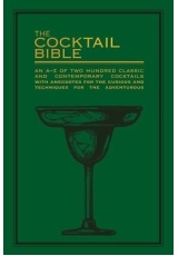 Cocktail Bible, An A-Z of two hundred classic and contemporary cocktail recipes, with anecdotes for the curious and tips and techniques for the advent