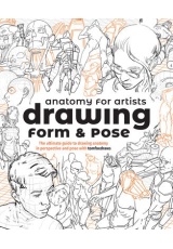 Anatomy for Artists: Drawing Form a Pose, The ultimate guide to drawing anatomy in perspective and pose