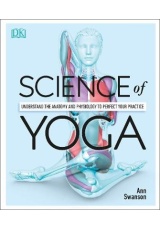 Science of Yoga, Understand the Anatomy and Physiology to Perfect your Practice