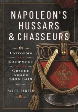 Napoleon’s Hussars and Chasseurs, Uniforms and Equipment of the Grande Armee, 1805-1815