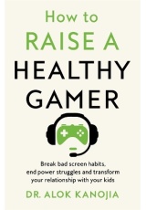How to Raise a Healthy Gamer, Break Bad Screen Habits, End Power Struggles, and Transform Your Relationship with Your Kids