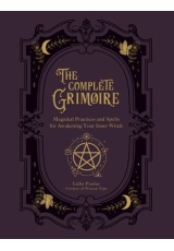 Complete Grimoire, Magickal Practices and Spells for Awakening Your Inner Witch