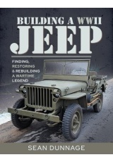 Building a WWII Jeep, Finding, Restoring, and Rebuilding a Wartime Legend
