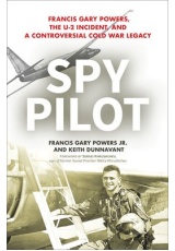 Spy Pilot, Francis Gary Powers, the U-2 Incident, and a Controversial Cold War Legacy