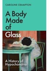 Body Made of Glass, A History of Hypochondria