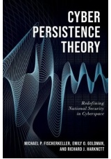 Cyber Persistence Theory, Redefining National Security in Cyberspace