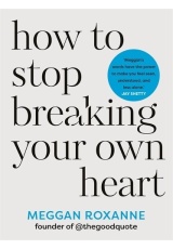 How to Stop Breaking Your Own Heart, Stop People-Pleasing, Set Boundaries, and Heal from Self-Sabotage