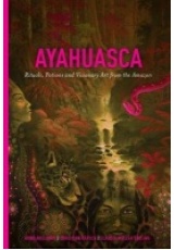 Ayahuasca, Rituals, Potions and Visionary Art from the Amazon