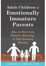 Adult Children of Emotionally Immature Parents, How to Heal from Distant, Rejecting, or Self-Involved Parents