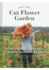 Floret Farm´s Cut Flower Garden: Grow, Harvest, and Arrange Stunning Seasonal Blooms