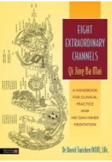 Eight Extraordinary Channels - Qi Jing Ba Mai, A Handbook for Clinical Practice and Nei Dan Inner Meditation