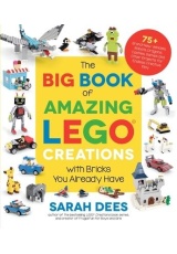Big Book of Amazing LEGO Creations with Bricks You Already Have, 75+ Brand-New Vehicles, Robots, Dragons, Castles, Games and Other Projects for Endles