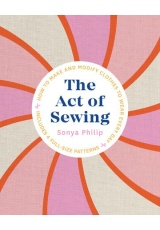 Act of Sewing, How to Make and Modify Clothes to Wear Every Day