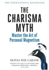 Charisma Myth, How to Engage, Influence and Motivate People