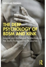 Deep Psychology of BDSM and Kink, Jungian and Archetypal Perspectives on the Soul’s Transgressive Necessities