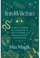 IntuWitchin, Learn to Speak the Language of the Universe and Reclaim Your Inner Magik