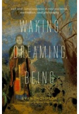 Waking, Dreaming, Being, Self and Consciousness in Neuroscience, Meditation, and Philosophy