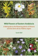 Wild Flowers of Eastern Andalucia, A Field Guide to the Flowering Plants of Almeria and the Sierra De Los Filabres Region