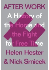 After Work, A History of the Home and the Fight for Free Time