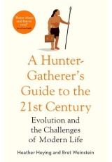 Hunter-Gatherer's Guide to the 21st Century, Evolution and the Challenges of Modern Life