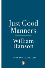 Just Good Manners, William Hanson’s Guide to British Etiquette