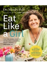 Eat Like a Girl, 100+ Delicious Recipes to Balance Hormones, Boost Energy, and Burn Fat