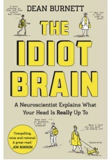 Idiot Brain, A Neuroscientist Explains What Your Head is Really Up To