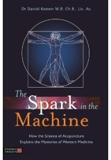 Spark in the Machine, How the Science of Acupuncture Explains the Mysteries of Western Medicine