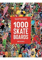 1000 Skateboards, A Guide to the World’s Greatest Boards from Sport to Street