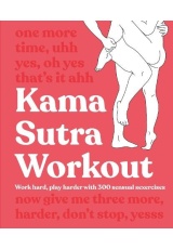 Kama Sutra Workout New Edition, Work Hard, Play Harder with 300 Sensual Sexercises